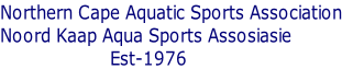 Northern Cape Aquatic Sports Association Noord Kaap Aqua Sports Assosiasie                     Est-1976